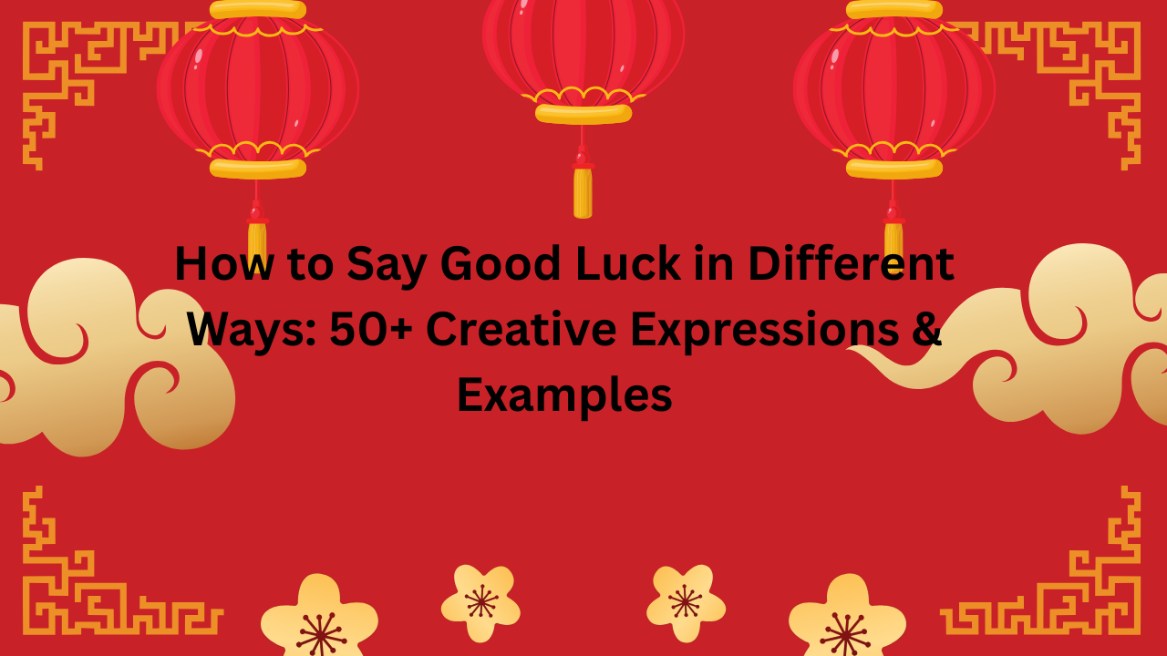 How to Say Good Luck in Different Ways: 50+ Creative Expressions & Examples